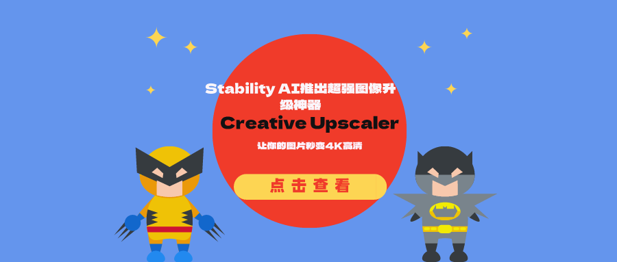 Stability AI推出超强图像升级神器Creative Upscaler：让你的图片秒变4K高清
