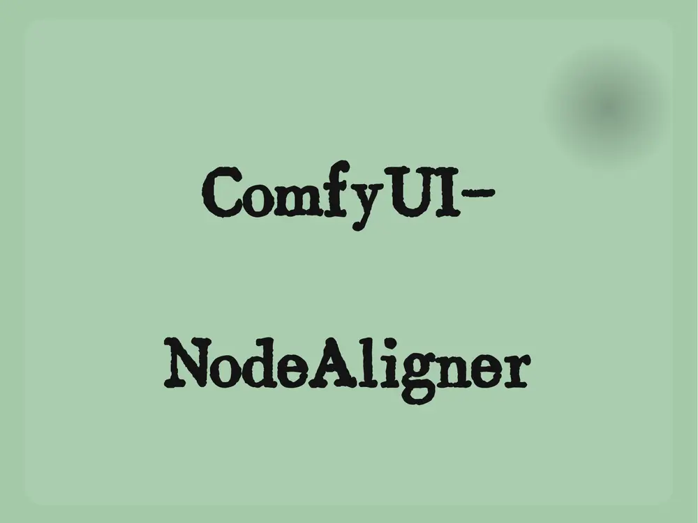 ComfyUI-NodeAligner:轻量级ComfyUI节点布局插件