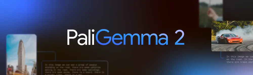 谷歌推出开源视觉语言模型PaliGemma2：增加了强大的视觉能力，更容易微调