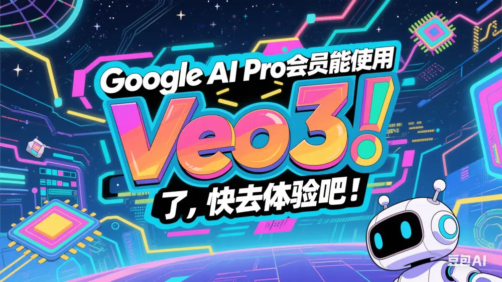 Ultra 会员太贵？Google AI Pro 也能用 Veo 3 了，快去体验吧！