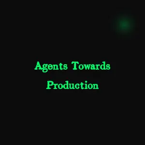 Agents Towards Production