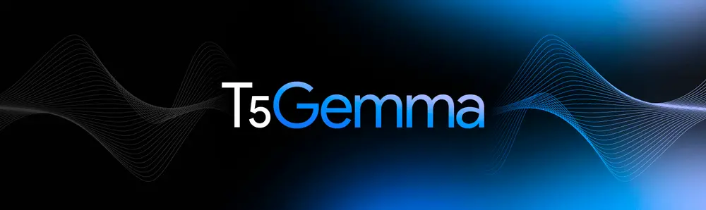 T5Gemma:谷歌推出全新编码器-解码器 Gemma 模型系列