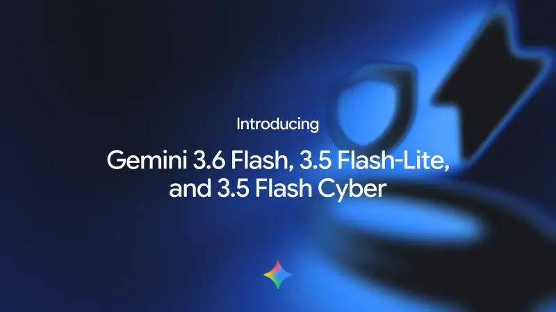 谷歌发布 Gemini 3.6 Flash 系列：Token 成本降低 17%，专设网络安全防御模型