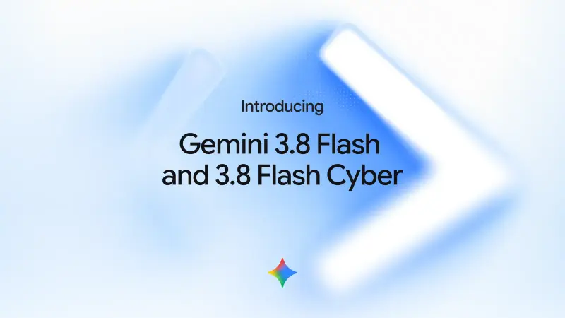 谷歌重磅连发双模型!Gemini 3.8 Flash + Cyber 上线,多项基准反超 GPT-5.6、Opus 5